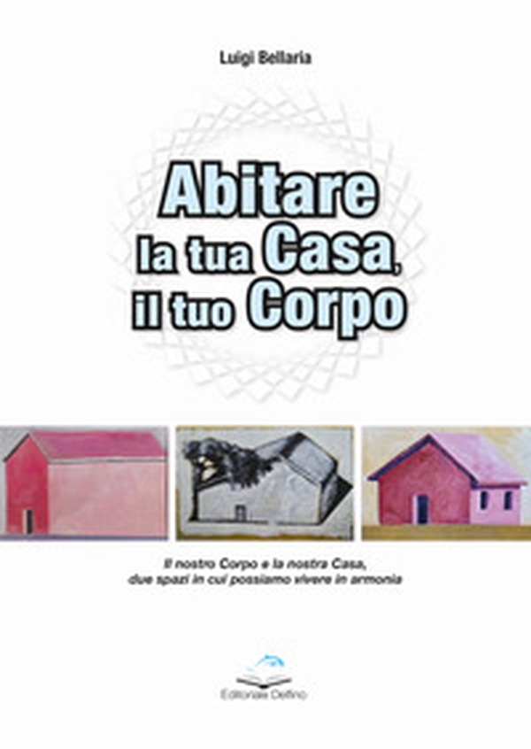Abitare la casa, il tuo corpo. Il nostro corpo e la nostra casa, due spazi in cui possiamo vivere in armonia - Librerie.coop Abitare la casa, il tuo corpo. Il nostro corpo e la nostra casa, due spazi in cui possiamo vivere in armonia - Librerie.coop