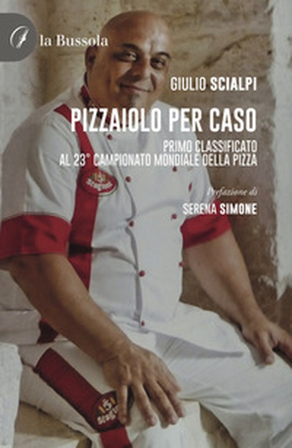 Pizzaiolo per caso. Primo classificato al 23° Campionato mondiale della pizza - Librerie.coop Pizzaiolo per caso. Primo classificato al 23° Campionato mondiale della pizza - Librerie.coop