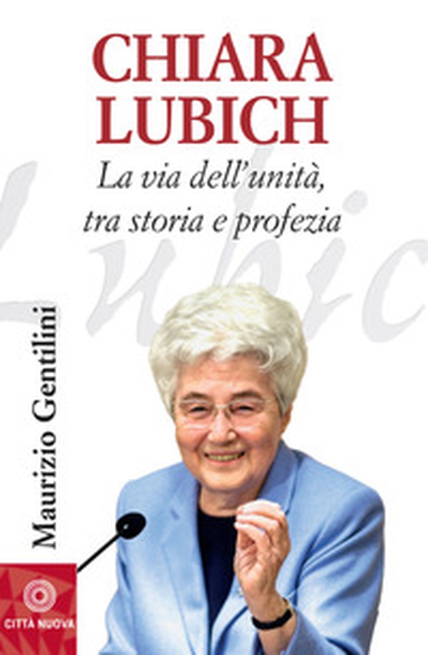 Chiara Lubich. La via dell'unità, tra storia e profezia - Librerie.coop Chiara Lubich. La via dell'unità, tra storia e profezia - Librerie.coop