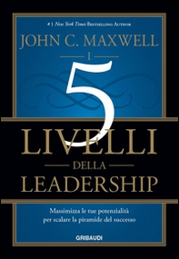I 5 livelli della leadership. Massimizza le tue potenzialità per scalare la piramide del successo - Librerie.coop