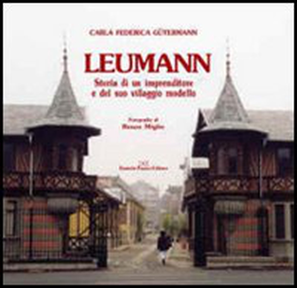 Leumann. Storia di un imprenditore e del suo villaggio modello - Librerie.coop Leumann. Storia di un imprenditore e del suo villaggio modello - Librerie.coop