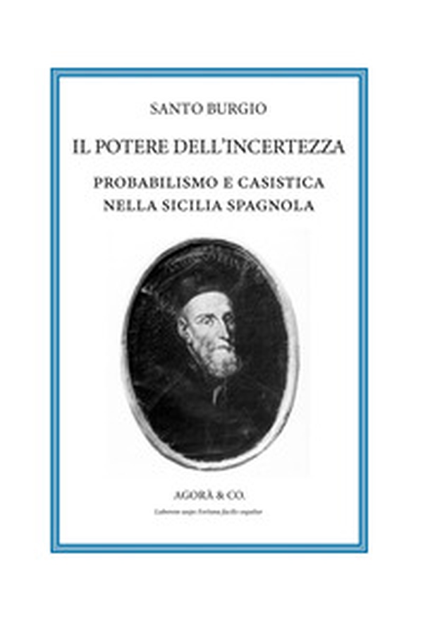 Il potere dell'incertezza. Probabilismo e casistica nella Sicilia spagnola - Librerie.coop Il potere dell'incertezza. Probabilismo e casistica nella Sicilia spagnola - Librerie.coop