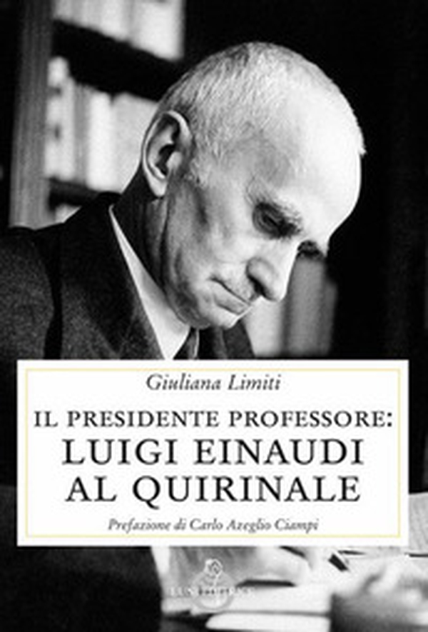 Il Presidente professore. Luigi Einaudi al Quirinale - Librerie.coop Il Presidente professore. Luigi Einaudi al Quirinale - Librerie.coop
