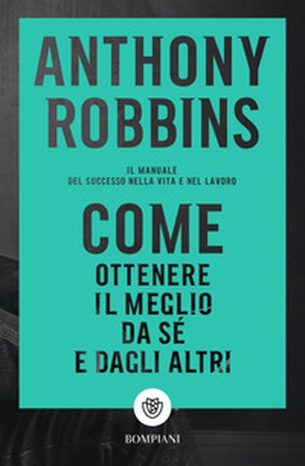 Come ottenere il meglio da sé e dagli altri. Il manuale del successo nella vita e nel lavoro - Librerie.coop Come ottenere il meglio da sé e dagli altri. Il manuale del successo nella vita e nel lavoro - Librerie.coop