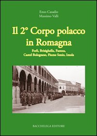 Il secondo corpo polacco in Romagna. Forlì, Brisighella, Faenza, Castelbolognese, fiume Senio, Imola - Librerie.coop