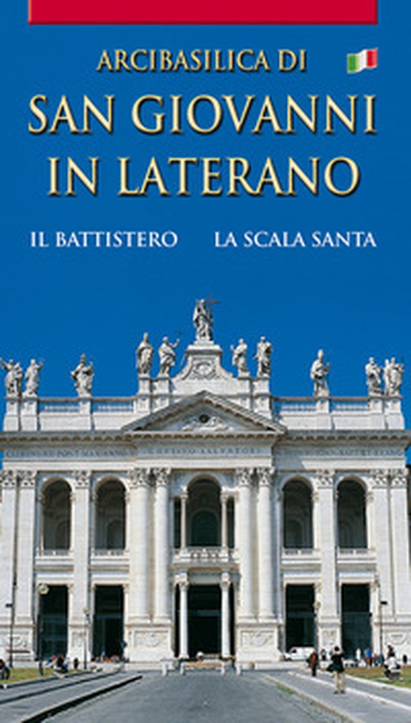 Arcibasilica di San Giovanni in Laterano. Il battistero. La Scala Santa - Librerie.coop Arcibasilica di San Giovanni in Laterano. Il battistero. La Scala Santa - Librerie.coop