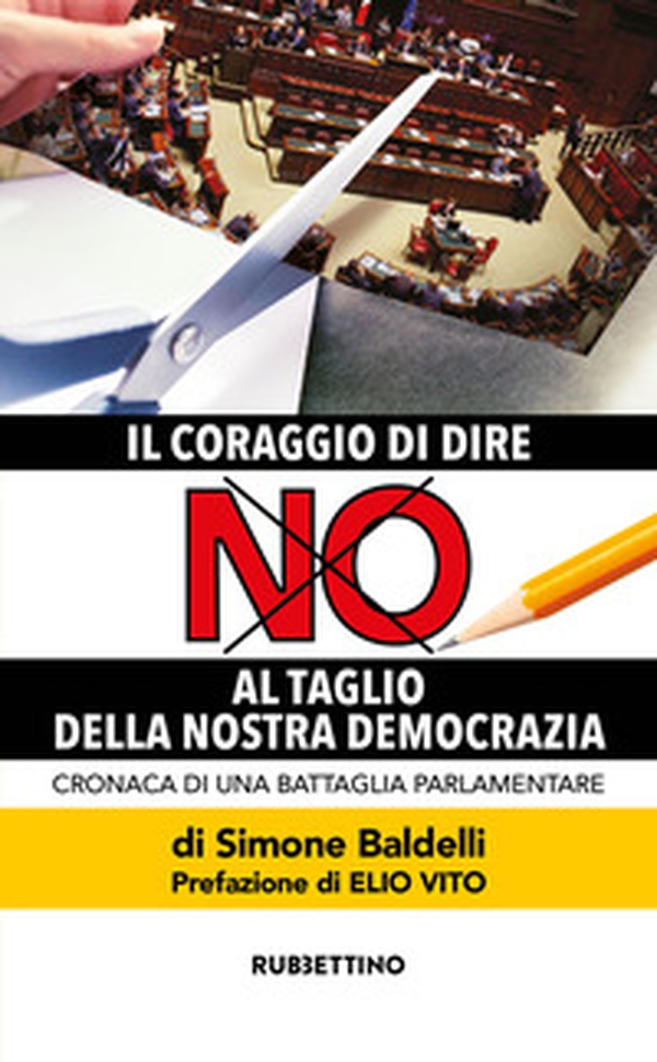 Il coraggio di dire no al taglio della nostra democrazia. Cronaca di una battaglia parlamentare - Librerie.coop Il coraggio di dire no al taglio della nostra democrazia. Cronaca di una battaglia parlamentare - Librerie.coop