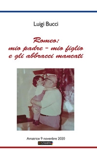 Romeo: mio padre - mio figlio e gli abbracci mancati. Amatrice 9 Novembre 2020 - Librerie.coop