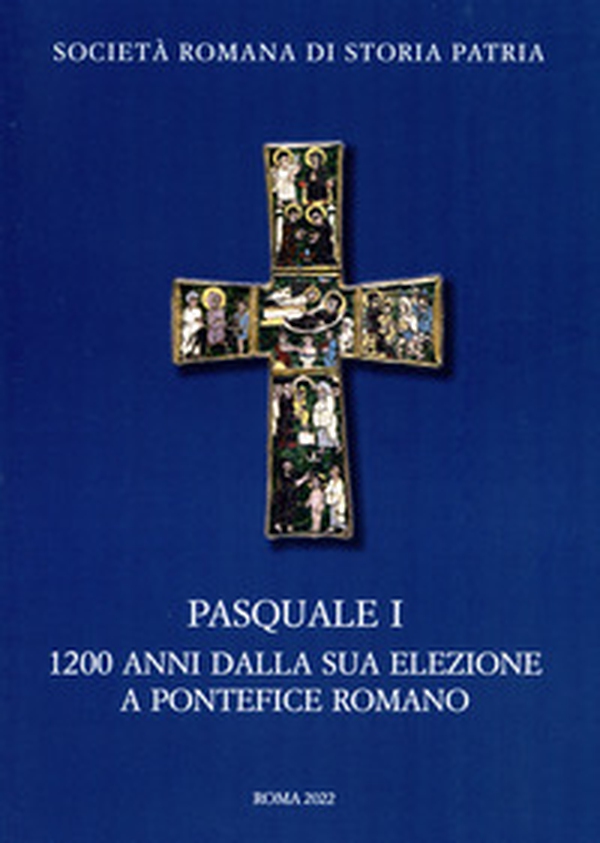 Pasquale I. 1200 anni dalla sua elezione a pontefice romano. Atti del Convegno Internazionale di Studi (Roma 9-11 novembre 2017) - Librerie.coop Pasquale I. 1200 anni dalla sua elezione a pontefice romano. Atti del Convegno Internazionale di Studi (Roma 9-11 novembre 2017) - Librerie.coop