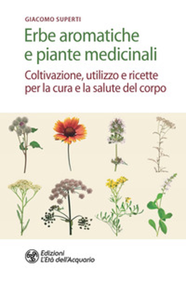 Erbe aromatiche e piante medicinali. Coltivazione, utilizzo e ricette per la cura e la salute del corpo - Librerie.coop Erbe aromatiche e piante medicinali. Coltivazione, utilizzo e ricette per la cura e la salute del corpo - Librerie.coop