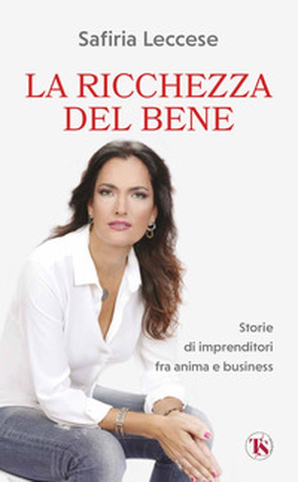 La ricchezza del bene. Storie di imprenditori fra anima e business - Librerie.coop La ricchezza del bene. Storie di imprenditori fra anima e business - Librerie.coop