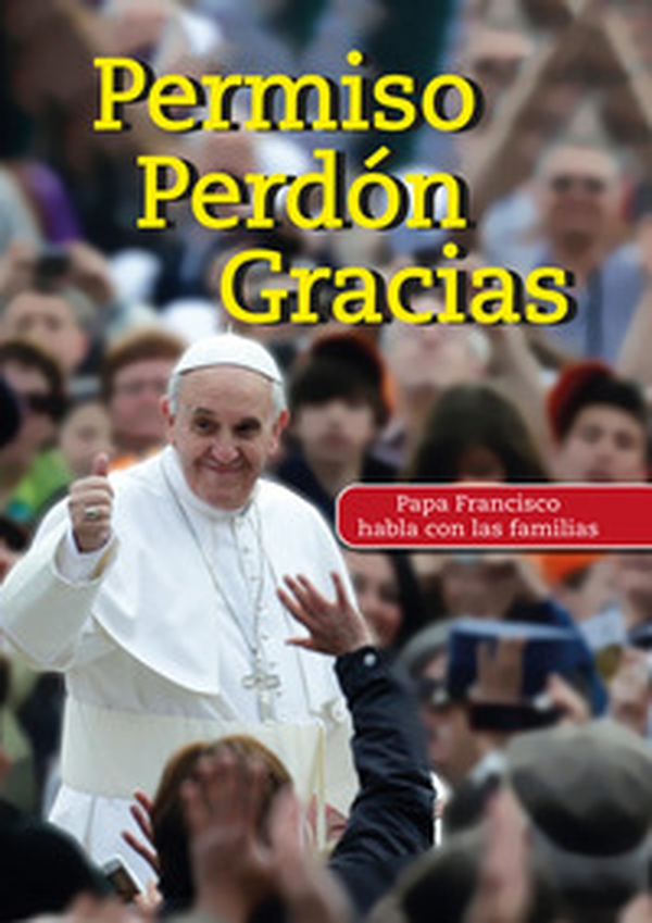 Permiso Perdón Gracias. Papa Francisco habla con las familias - Librerie.coop Permiso Perdón Gracias. Papa Francisco habla con las familias - Librerie.coop