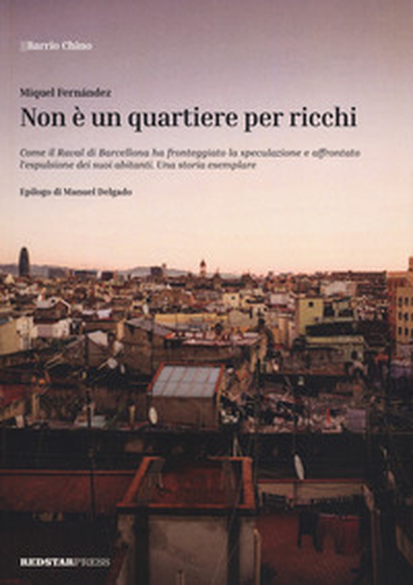 Non è un quartiere per ricchi. Come il Raval di Barcellona ha fronteggiato la speculazione e affrontato l'espulsione dei suoi abitanti. Una storia esemplare - Librerie.coop Non è un quartiere per ricchi. Come il Raval di Barcellona ha fronteggiato la speculazione e affrontato l'espulsione dei suoi abitanti. Una storia esemplare - Librerie.coop