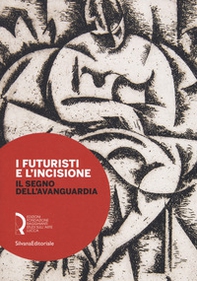 I futuristi e l'incisione. Il segno dell'avanguardia. Catalogo della mostra (Lucca, 23 febbraio-15 aprile 2018) - Librerie.coop
