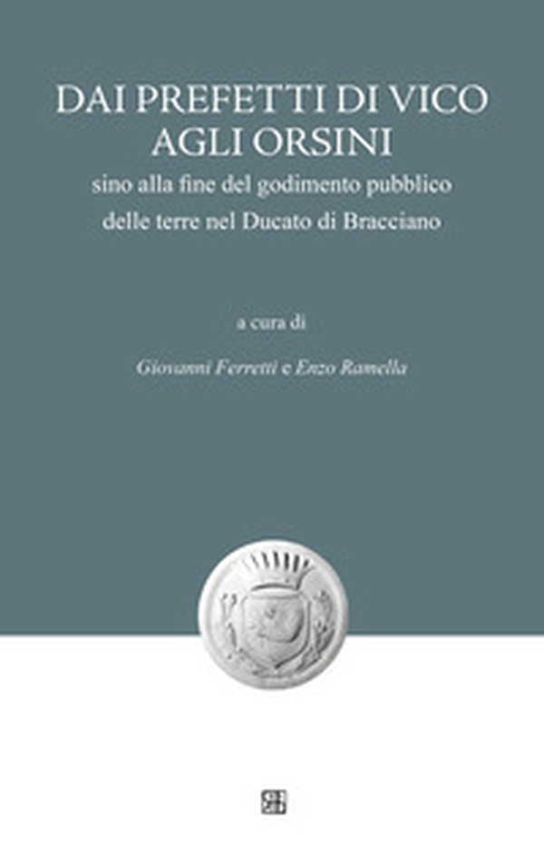 Dai Prefetti di Vico agli Orsini sino alla fine del godimento pubblico delle terre nel Ducato di Bracciano - Librerie.coop Dai Prefetti di Vico agli Orsini sino alla fine del godimento pubblico delle terre nel Ducato di Bracciano - Librerie.coop