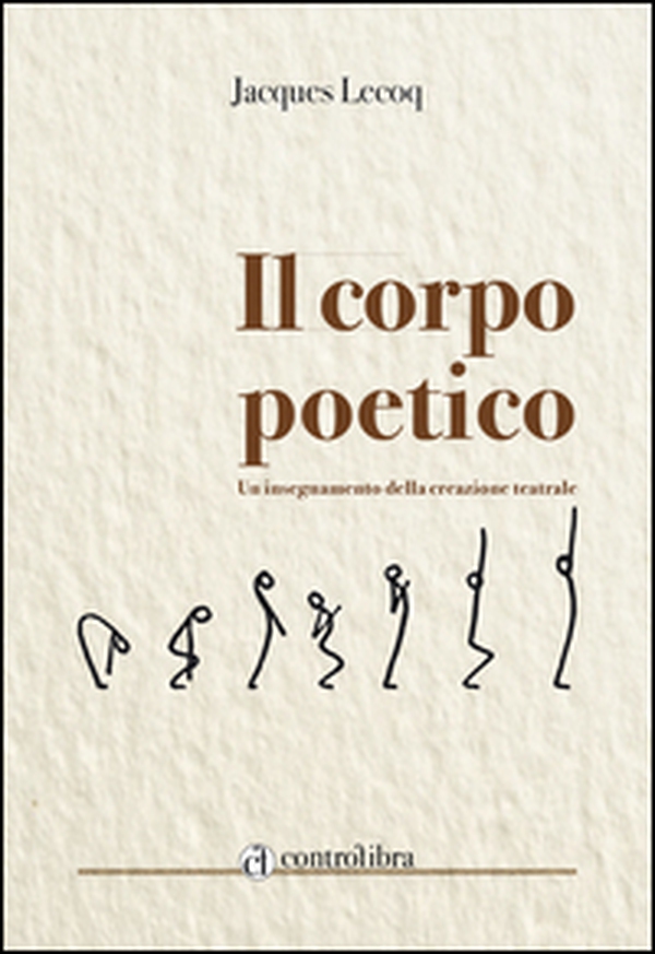 Il corpo poetico. Un insegnamento della creazione teatrale - Librerie.coop Il corpo poetico. Un insegnamento della creazione teatrale - Librerie.coop