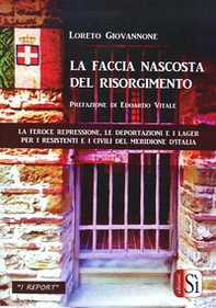 La faccia nascosta del Risorgimento. La feroce repressione, le deportazioni e i lager per i resistenti e i civili del meridione d'Italia - Librerie.coop