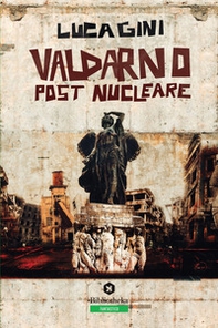 Valdarno post nucleare. Un romanzo distopico ambientato in Toscana - Librerie.coop