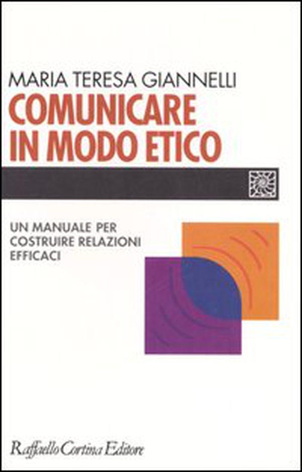 Comunicare in modo etico. Un manuale per costruire relazioni efficaci - Librerie.coop Comunicare in modo etico. Un manuale per costruire relazioni efficaci - Librerie.coop