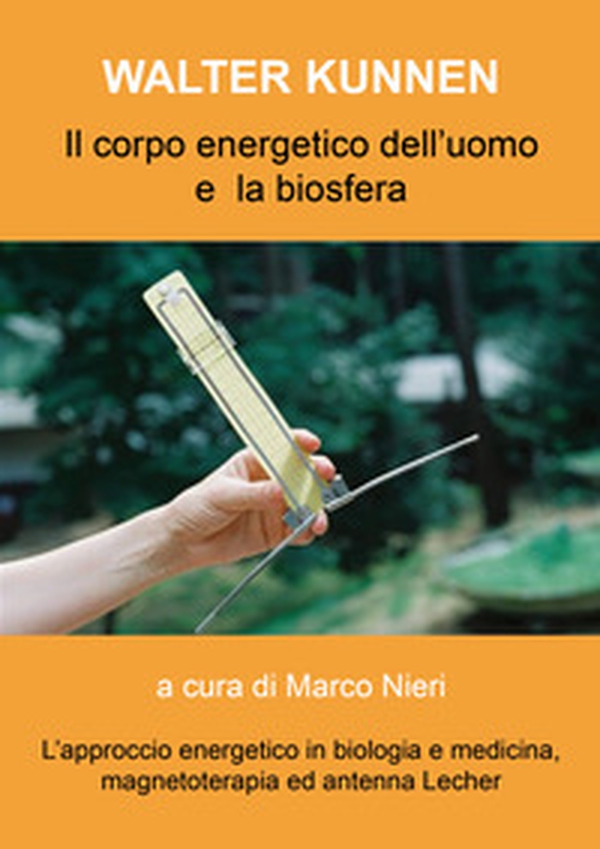 Il corpo energetico dell'uomo e la biosfera secondo Walter Kunnen. L'approccio energetico in biologia e medicina - Librerie.coop Il corpo energetico dell'uomo e la biosfera secondo Walter Kunnen. L'approccio energetico in biologia e medicina - Librerie.coop