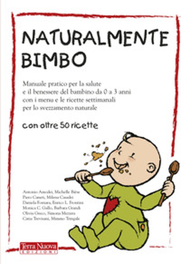 Naturalmente bimbo. Manuale pratico per la salute e il benessere del bambino da 0 a 3 anni, con i menu e le ricette settimanali per lo svezzamento naturale - Librerie.coop Naturalmente bimbo. Manuale pratico per la salute e il benessere del bambino da 0 a 3 anni, con i menu e le ricette settimanali per lo svezzamento naturale - Librerie.coop