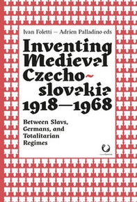 Inventing medieval Czechoslovakia 1918-1968. Between slavs, germans, and totalitarian regimes - Librerie.coop