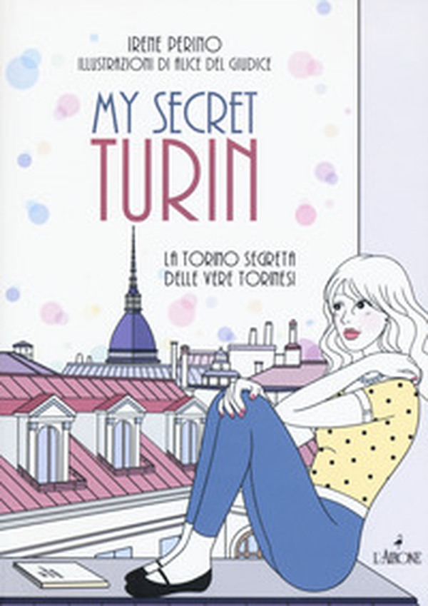 My secret Torino. La Torino segreta delle vere torinesi - Librerie.coop My secret Torino. La Torino segreta delle vere torinesi - Librerie.coop