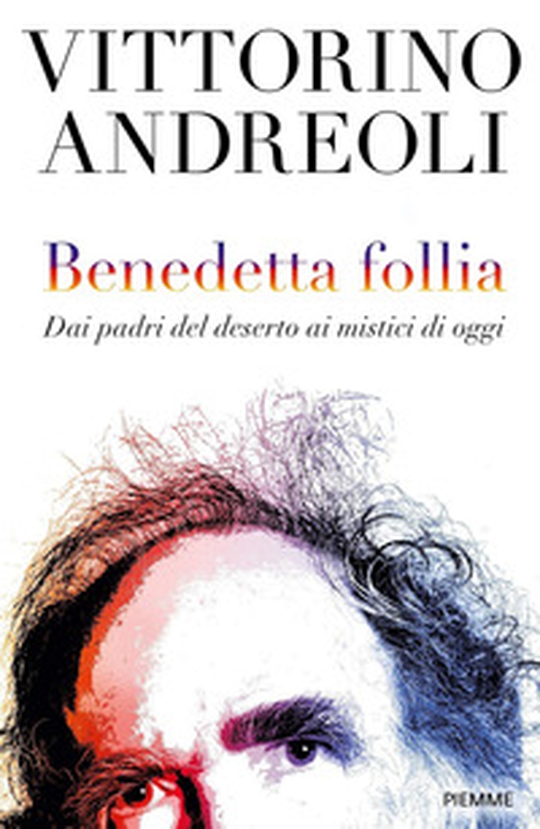 Benedetta follia. Dai padri del deserto ai mistici di oggi - Librerie.coop Benedetta follia. Dai padri del deserto ai mistici di oggi - Librerie.coop