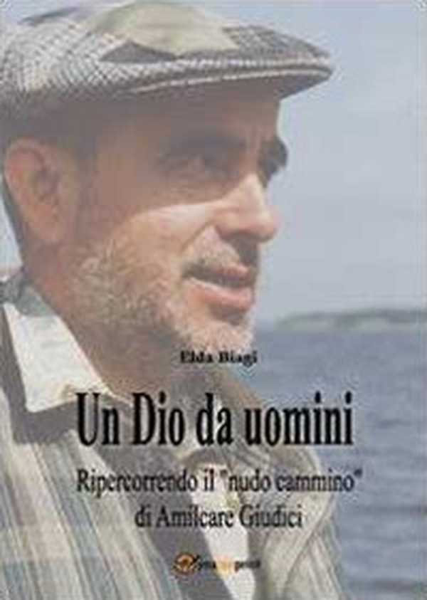 Un Dio da uomini. Ripercorrendo il «nudo cammino» di Amilcare Giudici - Librerie.coop Un Dio da uomini. Ripercorrendo il «nudo cammino» di Amilcare Giudici - Librerie.coop