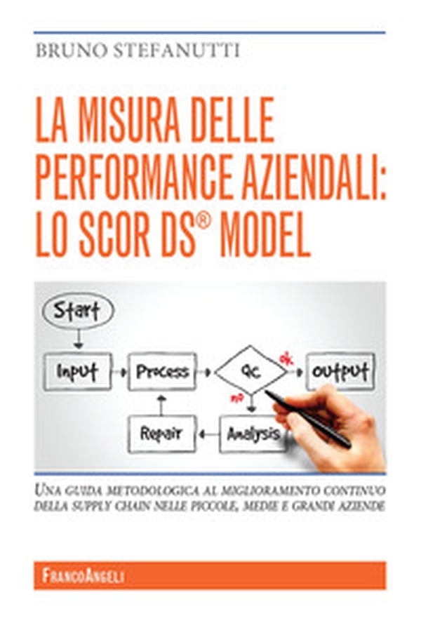 La misura delle performance aziendali: lo SCOR DS® model. Una guida metodologica al miglioramento continuo della supply chain nelle piccole, medie e grandi aziende - Librerie.coop La misura delle performance aziendali: lo SCOR DS® model. Una guida metodologica al miglioramento continuo della supply chain nelle piccole, medie e grandi aziende - Librerie.coop