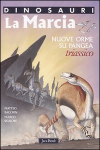 La marcia. Nuove orme su Pangea. Triassico. Dinosauri - Librerie.coop