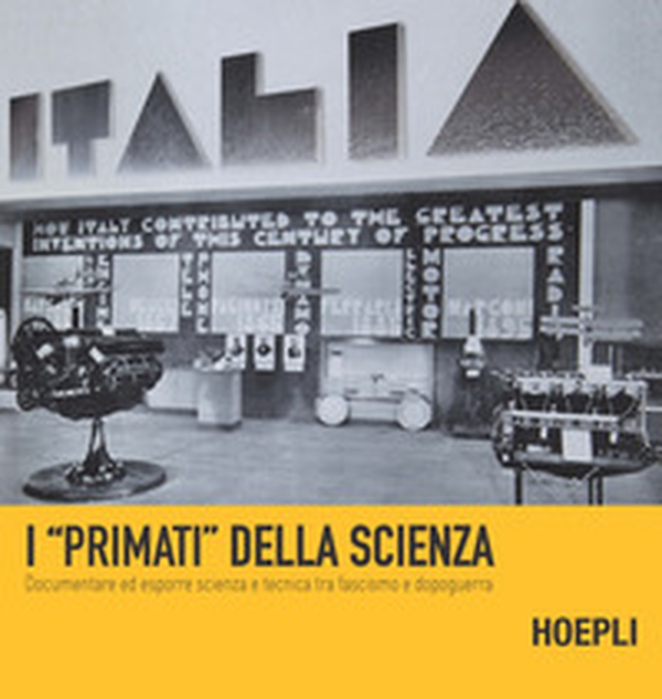 I «primati» della scienza. Documentare ed esporre scienza e tecnica tra fascismo e dopoguerra - Librerie.coop I «primati» della scienza. Documentare ed esporre scienza e tecnica tra fascismo e dopoguerra - Librerie.coop