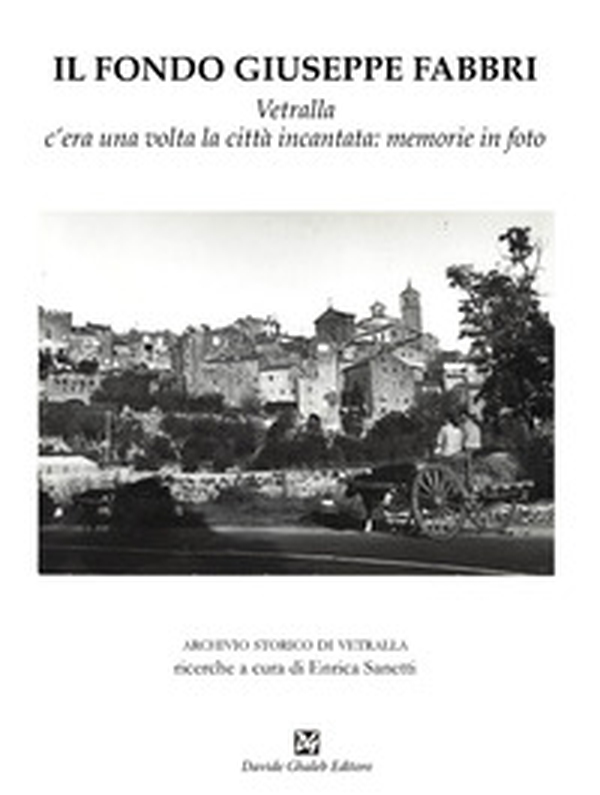 Il fondo Giuseppe Fabbri. Vetralla, c'era una volta la città incantata: memorie in foto - Librerie.coop Il fondo Giuseppe Fabbri. Vetralla, c'era una volta la città incantata: memorie in foto - Librerie.coop