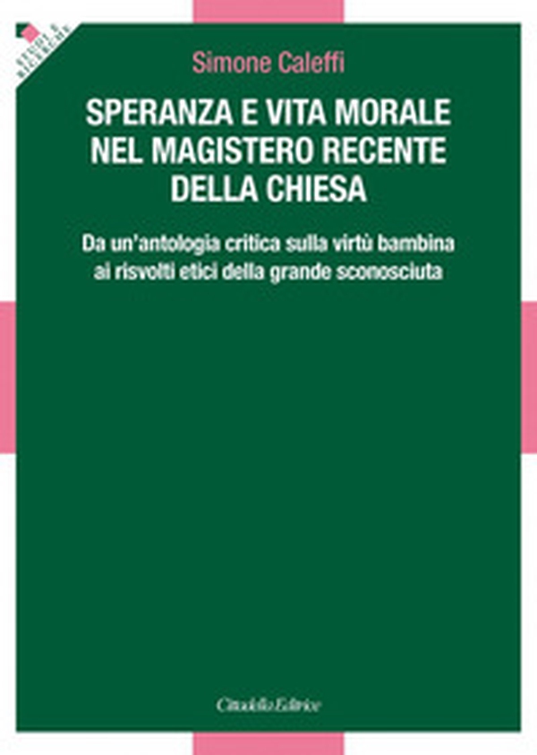Speranza e vita morale nel magistero recente della Chiesa. Da un'antologia critica sulla virtù bambina ai risvolti etici della grande sconosciuta - Librerie.coop Speranza e vita morale nel magistero recente della Chiesa. Da un'antologia critica sulla virtù bambina ai risvolti etici della grande sconosciuta - Librerie.coop