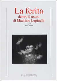 La ferita. Dentro il teatro di Maurizio Lupinelli - Librerie.coop