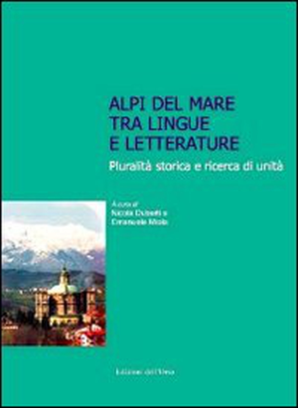 Alpi del mare tra lingue e letterature. Pluralità storica e ricerca di unità. Atti della Giornata di studi (Cuneo, 26 novembre 2011) - Librerie.coop Alpi del mare tra lingue e letterature. Pluralità storica e ricerca di unità. Atti della Giornata di studi (Cuneo, 26 novembre 2011) - Librerie.coop