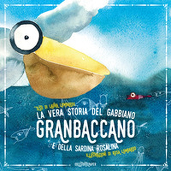 La vera storia del gabbiano Granbaccano e della sardina Rosalina - Librerie.coop La vera storia del gabbiano Granbaccano e della sardina Rosalina - Librerie.coop