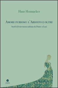 Amore furioso: l'Ariosto e oltre. Studi di letteratura italiana da Dante a Luzi - Librerie.coop