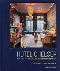 Hotel Chelsea. Living in the last bohemian haven - Librerie.coop