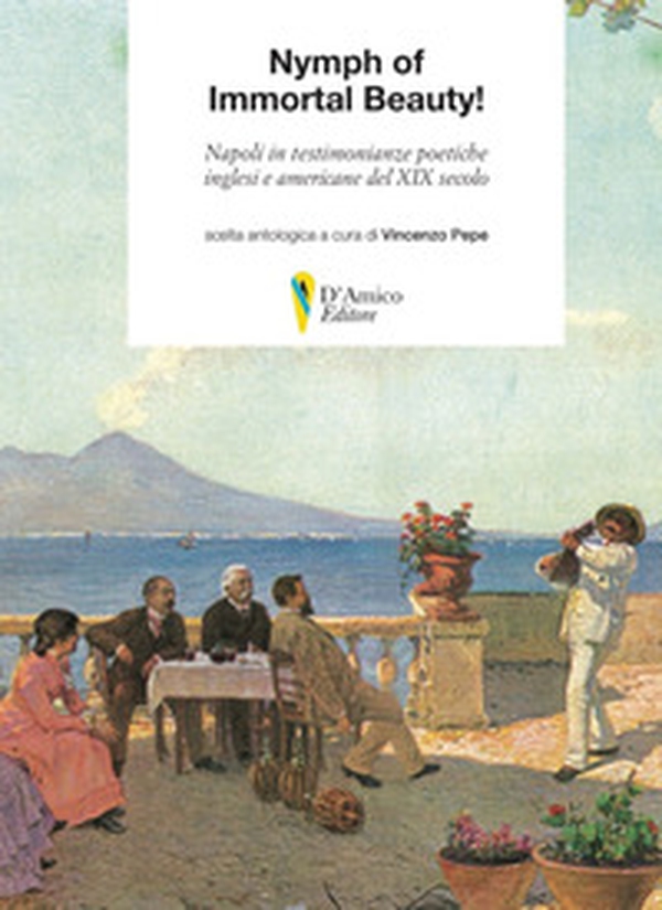 Nymph of Immortal Beauty! Napoli in testimonianze poetiche inglesi e americane del XIX secolo - Librerie.coop Nymph of Immortal Beauty! Napoli in testimonianze poetiche inglesi e americane del XIX secolo - Librerie.coop