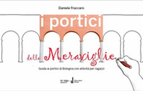 I portici delle meraviglie. Guida ai portici di Bologna con attività per ragazzi - Librerie.coop I portici delle meraviglie. Guida ai portici di Bologna con attività per ragazzi - Librerie.coop