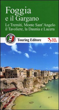 Foggia e il Gargano. Le Tremiti, Monte Sant'Angelo, il Tavoliere, La Daunia e Lucera - Librerie.coop