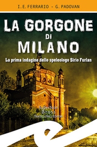 La Gorgone di Milano. La prima indagine dello speleologo Sirio Furlan - Librerie.coop