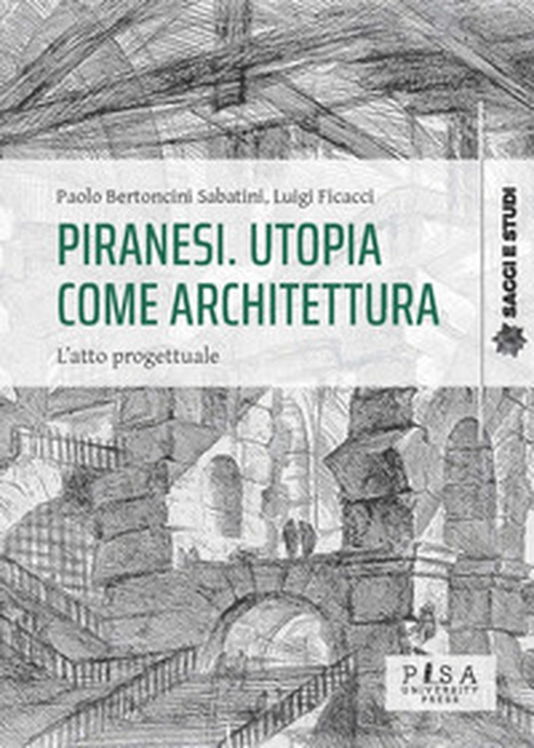 Piranesi. Utopia come architettura. L'atto progettuale - Librerie.coop Piranesi. Utopia come architettura. L'atto progettuale - Librerie.coop