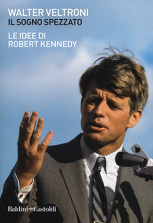 Il sogno spezzato. Le idee di Robert Kennedy - Librerie.coop Il sogno spezzato. Le idee di Robert Kennedy - Librerie.coop