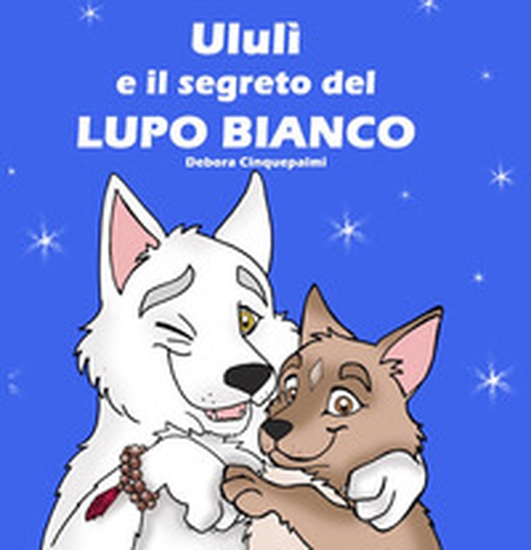 Ululì e il segreto del Lupo Bianco - Librerie.coop Ululì e il segreto del Lupo Bianco - Librerie.coop