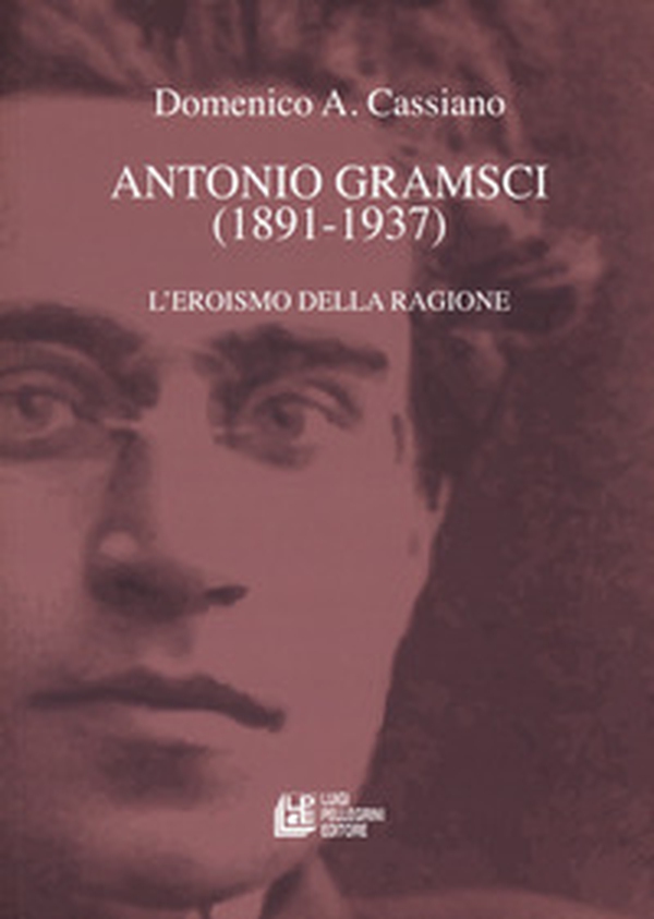Antonio Gramsci (1891-1937). L'eroismo della ragione - Librerie.coop Antonio Gramsci (1891-1937). L'eroismo della ragione - Librerie.coop