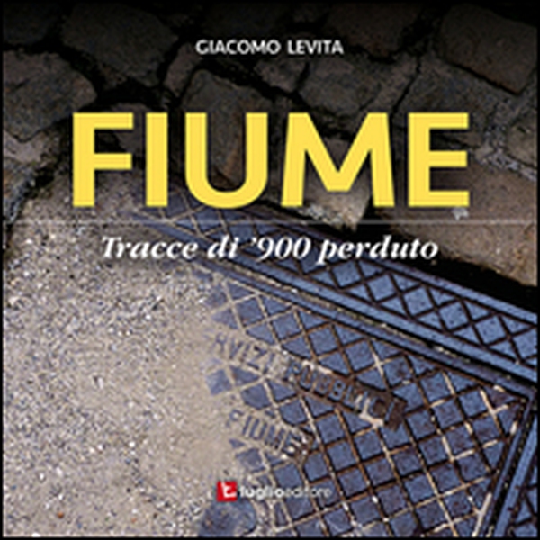 Fiume. Tracce di '900 perduto - Librerie.coop Fiume. Tracce di '900 perduto - Librerie.coop