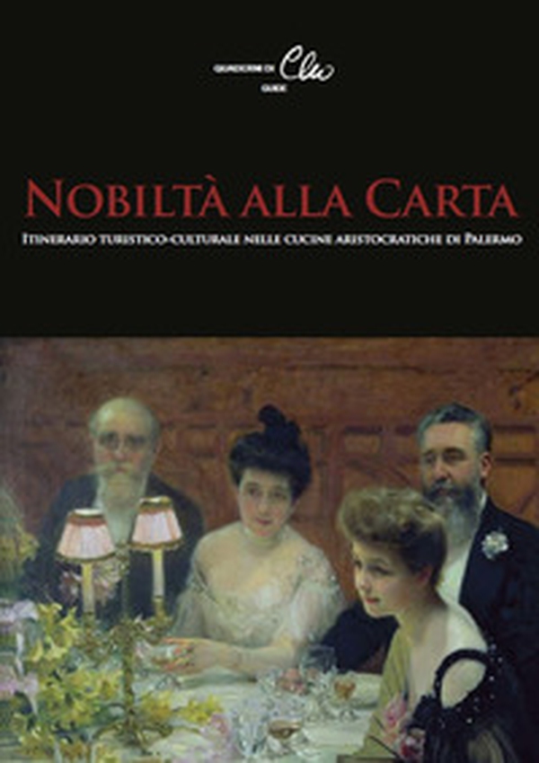 Nobiltà alla Carta. Itinerario turistico-culturale nelle cucine aristocratiche di Palermo - Librerie.coop Nobiltà alla Carta. Itinerario turistico-culturale nelle cucine aristocratiche di Palermo - Librerie.coop