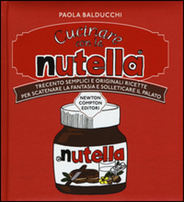 Cucinare con la Nutella. Trecento semplici e originali ricette per scatenare la fantasia e solleticare il palato - Librerie.coop Cucinare con la Nutella. Trecento semplici e originali ricette per scatenare la fantasia e solleticare il palato - Librerie.coop